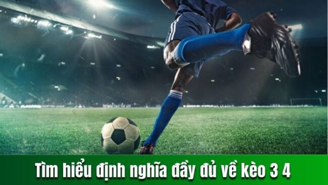 Tìm hiểu định nghĩa đầy đủ về kèo 3 4